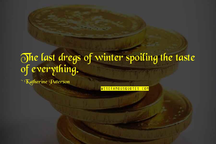 Dregs Quotes By Katherine Paterson: The last dregs of winter spoiling the taste