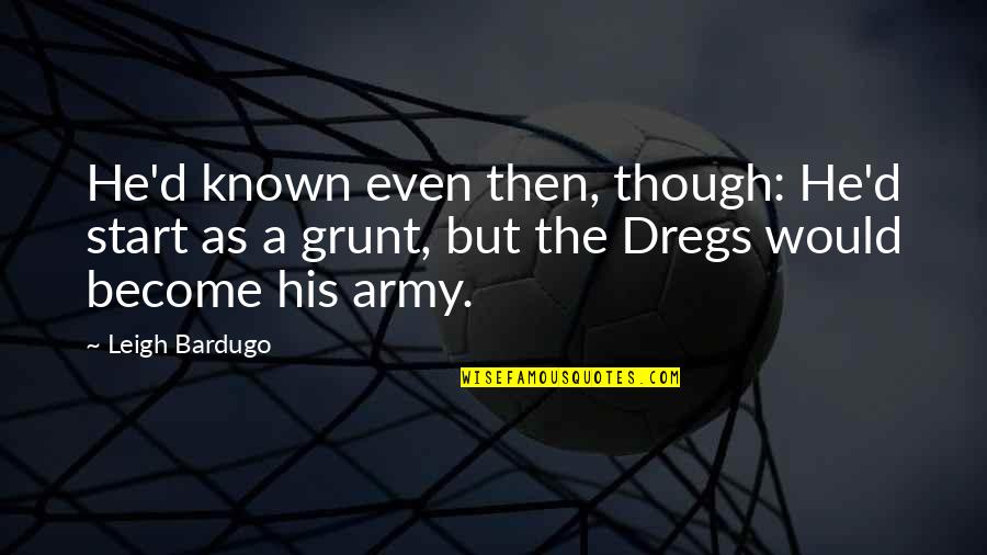 Dregs Quotes By Leigh Bardugo: He'd known even then, though: He'd start as Dregs Quotes By Leigh Bardugo: He'd known even then, though: He'd start as