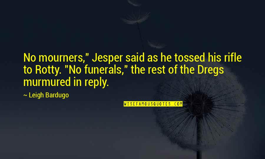 Dregs Quotes By Leigh Bardugo: No mourners," Jesper said as he tossed his