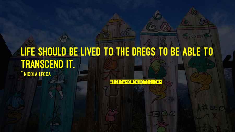 Dregs Quotes By Nicola Lecca: Life should be lived to the dregs to