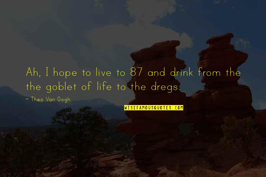 Dregs Quotes By Theo Van Gogh: Ah, I hope to live to 87 and