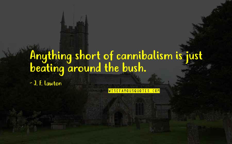 Dregs Synonym Quotes By J. F. Lawton: Anything short of cannibalism is just beating around