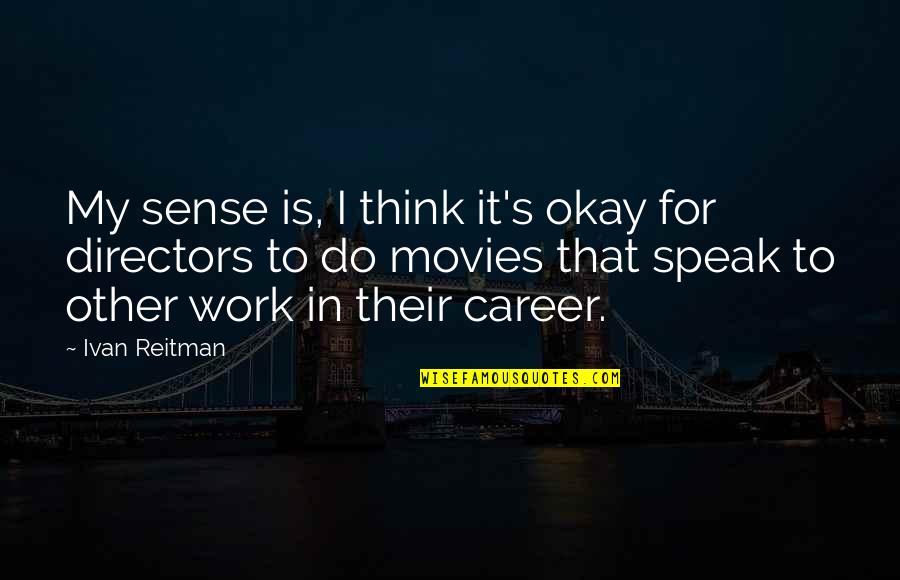 Dreher Oars Quotes By Ivan Reitman: My sense is, I think it's okay for Dreher Oars Quotes By Ivan Reitman: My sense is, I think it's okay for
