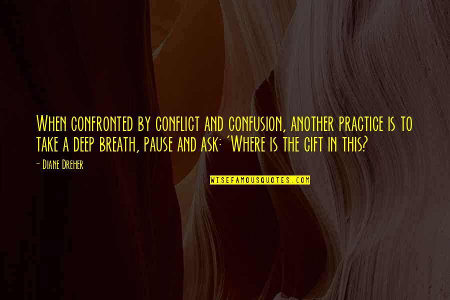 Dreher Quotes By Diane Dreher: When confronted by conflict and confusion, another practice Dreher Quotes By Diane Dreher: When confronted by conflict and confusion, another practice