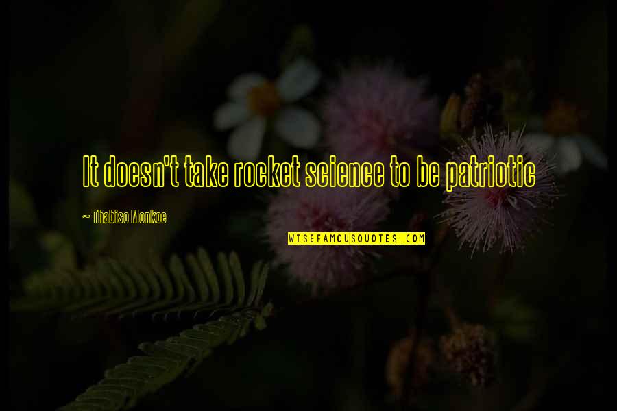 Drehle Industries Quotes By Thabiso Monkoe: It doesn't take rocket science to be patriotic Drehle Industries Quotes By Thabiso Monkoe: It doesn't take rocket science to be patriotic