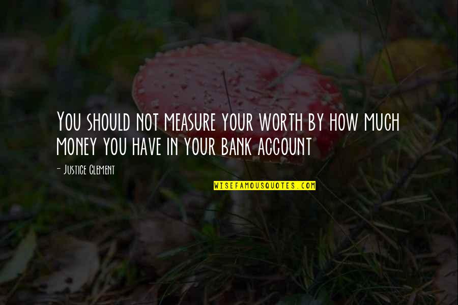 Drehleiter Quotes By Justice Clement: You should not measure your worth by how