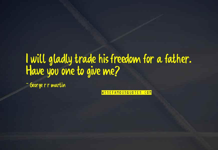 Drehtisch Quotes By George R R Martin: I will gladly trade his freedom for a
