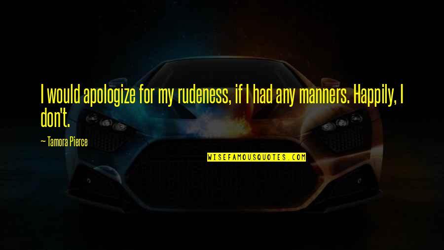 Drei Ig Quotes By Tamora Pierce: I would apologize for my rudeness, if I