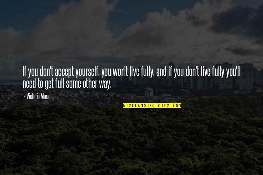 Drei Ig Quotes By Victoria Moran: If you don't accept yourself, you won't live Drei Ig Quotes By Victoria Moran: If you don't accept yourself, you won't live