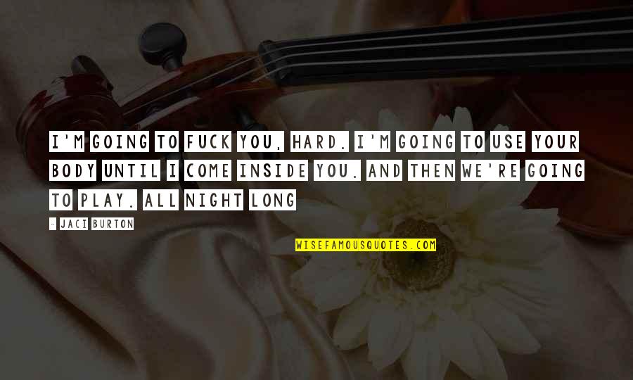 Dreiberg Quotes By Jaci Burton: I'm going to fuck you, hard. I'm going Dreiberg Quotes By Jaci Burton: I'm going to fuck you, hard. I'm going