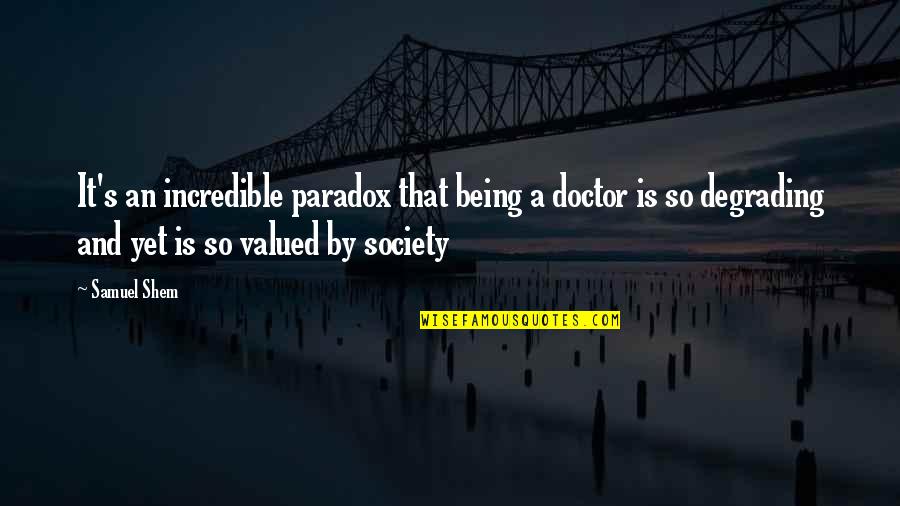Dreiberg Quotes By Samuel Shem: It's an incredible paradox that being a doctor Dreiberg Quotes By Samuel Shem: It's an incredible paradox that being a doctor