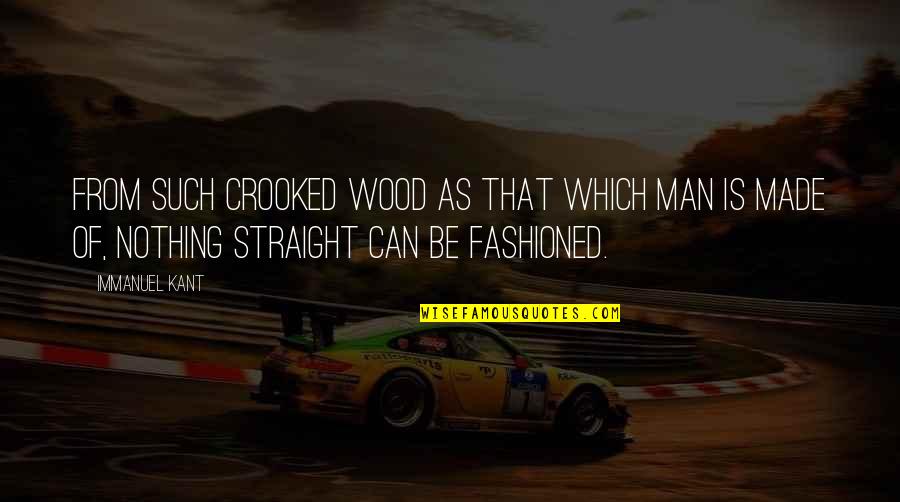 Dreidel Spin Quotes By Immanuel Kant: From such crooked wood as that which man Dreidel Spin Quotes By Immanuel Kant: From such crooked wood as that which man