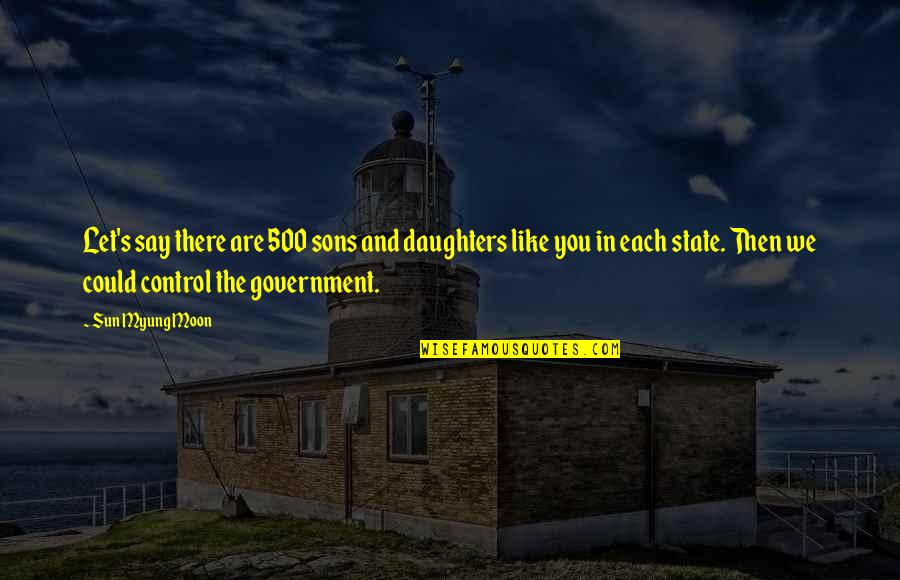 Dreiding Quotes By Sun Myung Moon: Let's say there are 500 sons and daughters