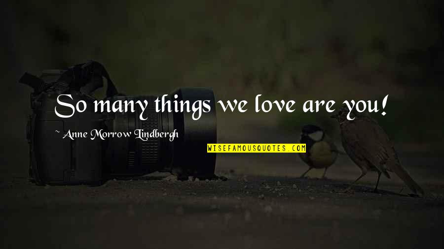Dreier Giltner Quotes By Anne Morrow Lindbergh: So many things we love are you! Dreier Giltner Quotes By Anne Morrow Lindbergh: So many things we love are you!