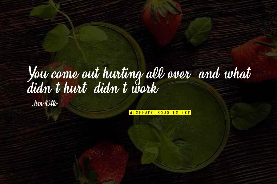 Dreier Llp Quotes By Jim Otto: You come out hurting all over, and what