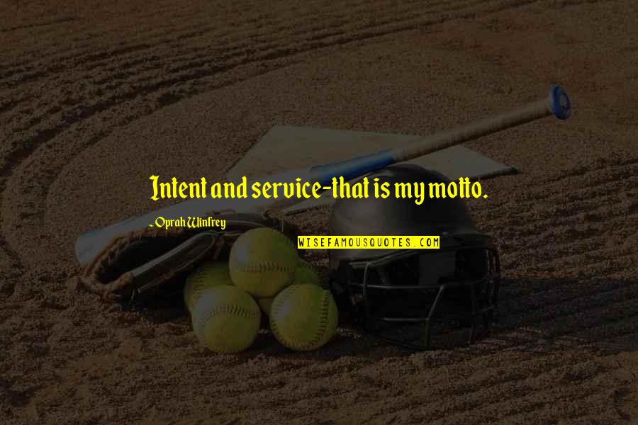 Dreier Llp Quotes By Oprah Winfrey: Intent and service-that is my motto. Dreier Llp Quotes By Oprah Winfrey: Intent and service-that is my motto.