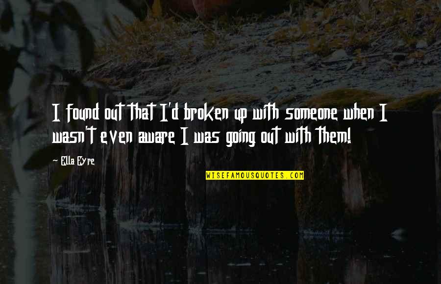 Dreifuss Prebuilt Quotes By Ella Eyre: I found out that I'd broken up with Dreifuss Prebuilt Quotes By Ella Eyre: I found out that I'd broken up with