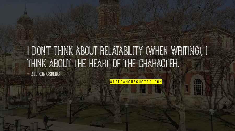 Dreiging Engels Quotes By Bill Konigsberg: I don't think about relatability (when writing), I Dreiging Engels Quotes By Bill Konigsberg: I don't think about relatability (when writing), I