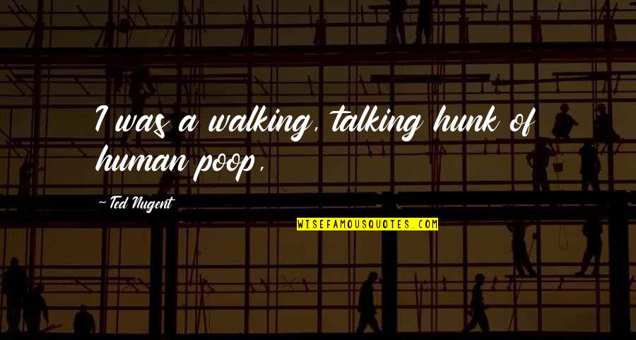 Dreiging Op Quotes By Ted Nugent: I was a walking, talking hunk of human