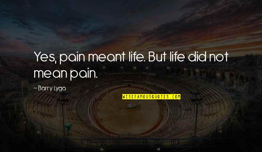 Dreigingsanalyse Quotes By Barry Lyga: Yes, pain meant life. But life did not Dreigingsanalyse Quotes By Barry Lyga: Yes, pain meant life. But life did not