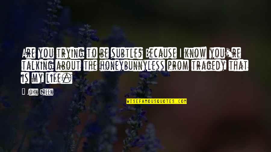 Dreigingsanalyse Quotes By John Green: Are you trying to be subtle? Because I