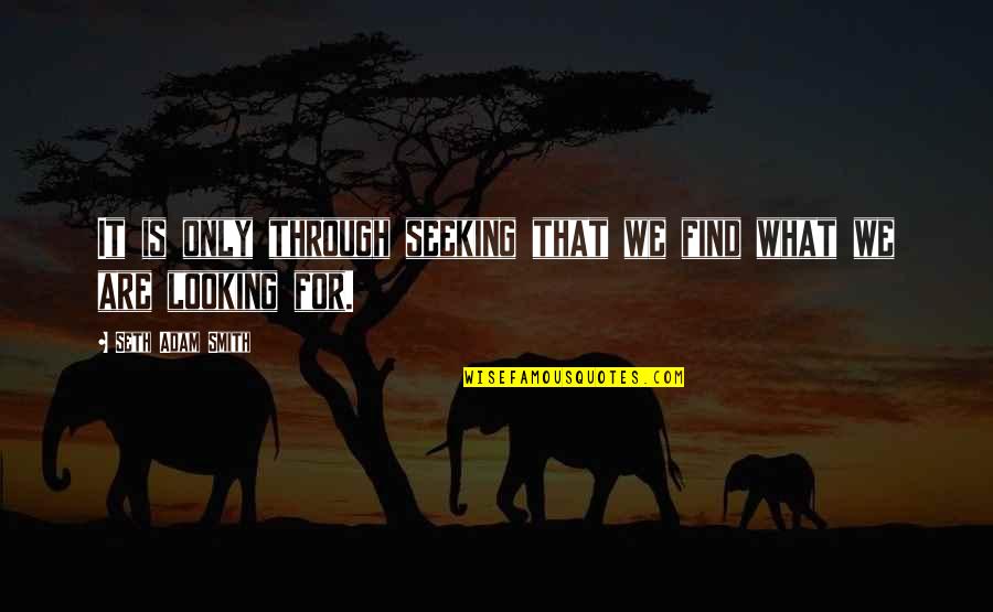 Dreigingsanalyse Quotes By Seth Adam Smith: It is only through seeking that we find Dreigingsanalyse Quotes By Seth Adam Smith: It is only through seeking that we find
