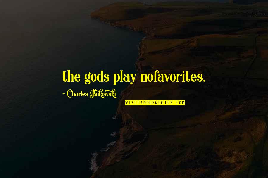 Dreimalig Quotes By Charles Bukowski: the gods play nofavorites.