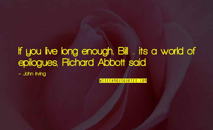 Dreimalig Quotes By John Irving: If you live long enough, Bill - it's