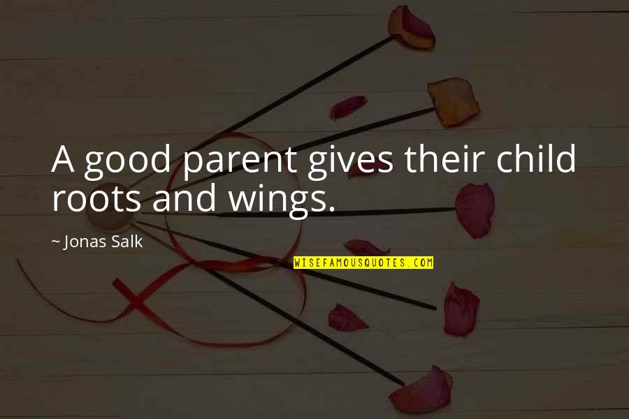 Dreiser Community Quotes By Jonas Salk: A good parent gives their child roots and
