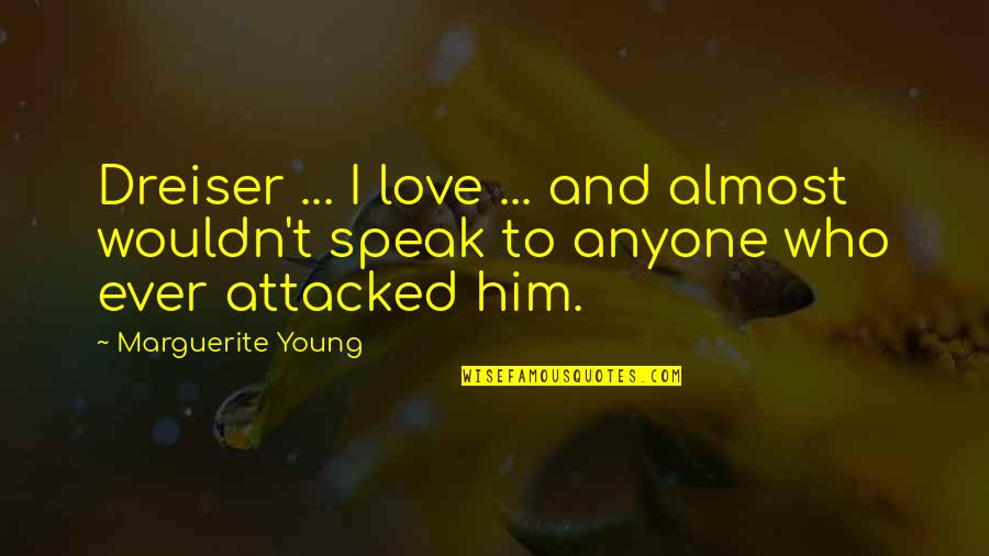 Dreiser Quotes By Marguerite Young: Dreiser ... I love ... and almost wouldn't