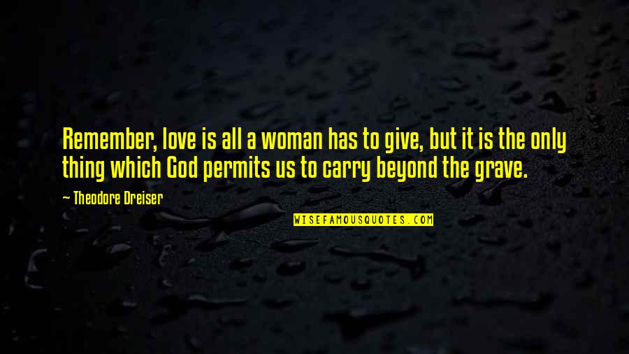 Dreiser Quotes By Theodore Dreiser: Remember, love is all a woman has to