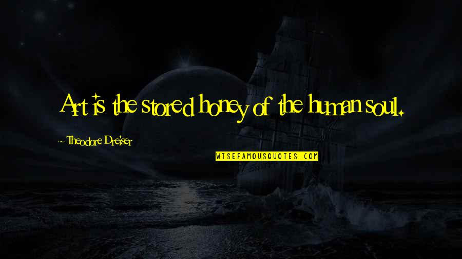 Dreiser Quotes By Theodore Dreiser: Art is the stored honey of the human