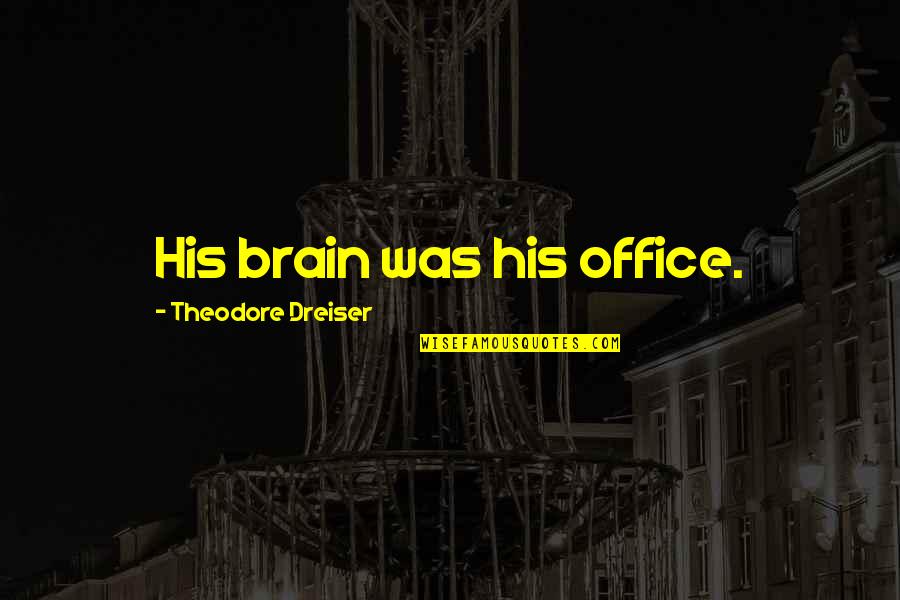 Dreiser Quotes By Theodore Dreiser: His brain was his office.