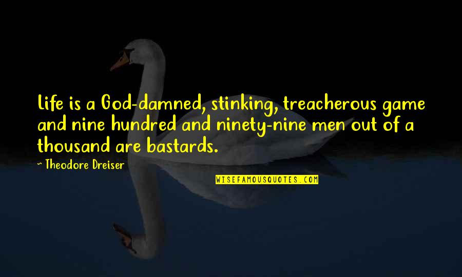 Dreiser Quotes By Theodore Dreiser: Life is a God-damned, stinking, treacherous game and