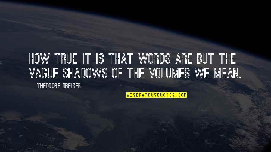 Dreiser Theodore Quotes By Theodore Dreiser: How true it is that words are but