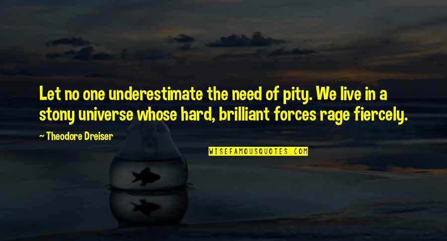 Dreiser Theodore Quotes By Theodore Dreiser: Let no one underestimate the need of pity.
