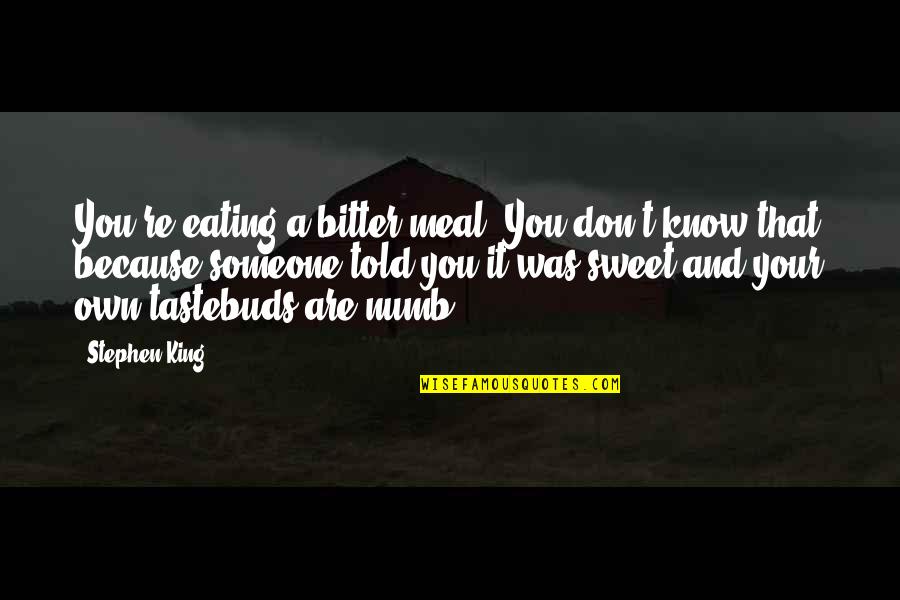 Dreisers An American Quotes By Stephen King: You're eating a bitter meal. You don't know Dreisers An American Quotes By Stephen King: You're eating a bitter meal. You don't know