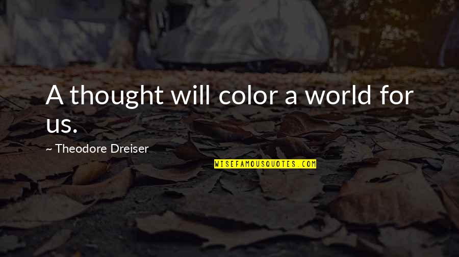 Dreiser's Quotes By Theodore Dreiser: A thought will color a world for us.