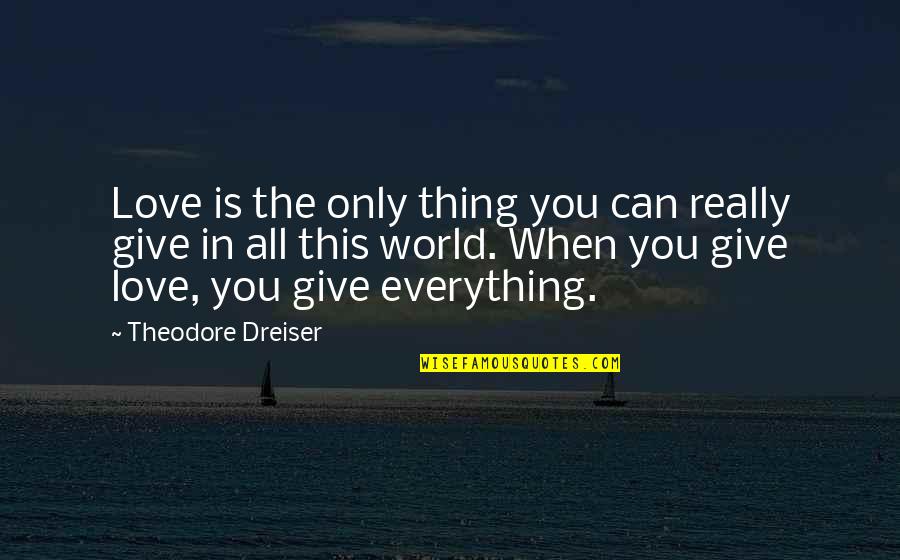 Dreiser's Quotes By Theodore Dreiser: Love is the only thing you can really