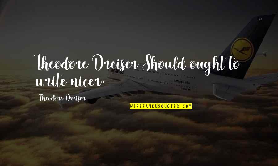 Dreiser's Quotes By Theodore Dreiser: Theodore Dreiser Should ought to write nicer.