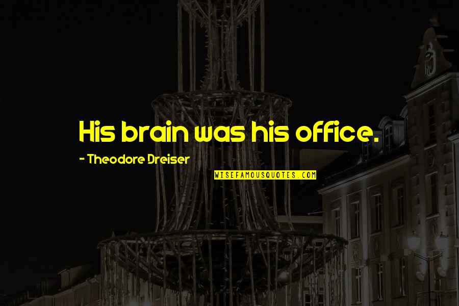 Dreiser's Quotes By Theodore Dreiser: His brain was his office.