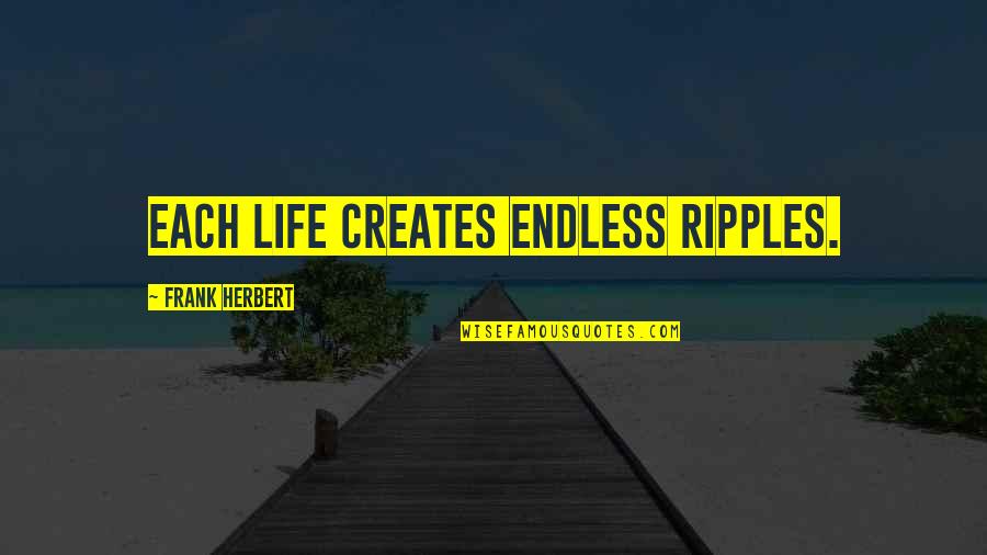 Drejtesia Kushtetuese Quotes By Frank Herbert: Each life creates endless ripples. Drejtesia Kushtetuese Quotes By Frank Herbert: Each life creates endless ripples.