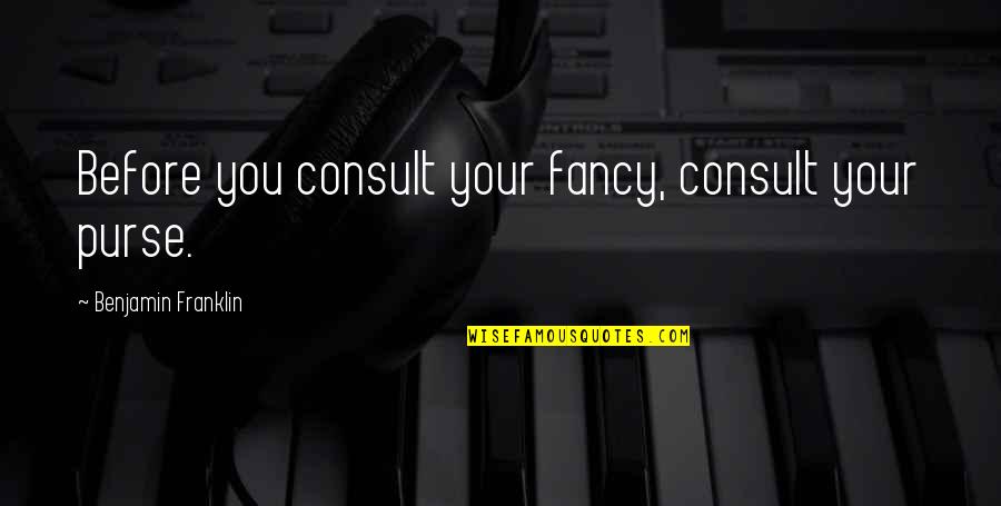 Drek Quotes By Benjamin Franklin: Before you consult your fancy, consult your purse.