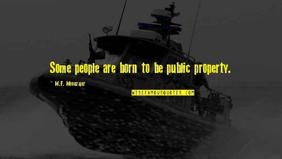 Dreka Quotes By M.F. Moonzajer: Some people are born to be public property. Dreka Quotes By M.F. Moonzajer: Some people are born to be public property.