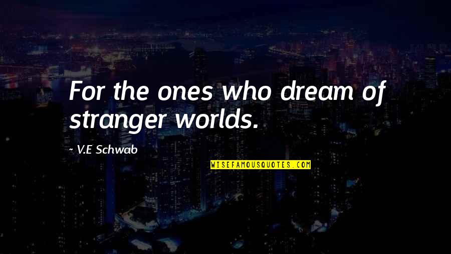 Drele Gr Quotes By V.E Schwab: For the ones who dream of stranger worlds.