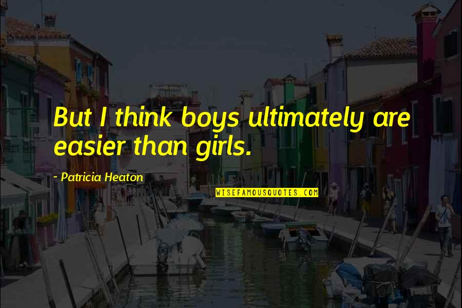 Dreletronic Kolinje Quotes By Patricia Heaton: But I think boys ultimately are easier than Dreletronic Kolinje Quotes By Patricia Heaton: But I think boys ultimately are easier than