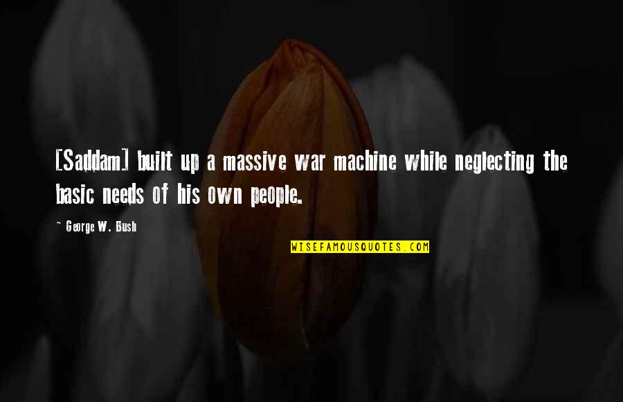 Drelincourt Quotes By George W. Bush: [Saddam] built up a massive war machine while