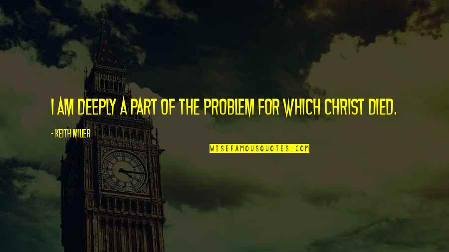 Drem Quotes By Keith Miller: I am deeply a part of the problem
