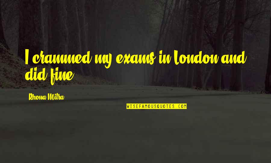 Drema Quotes By Rhona Mitra: I crammed my exams in London and did Drema Quotes By Rhona Mitra: I crammed my exams in London and did