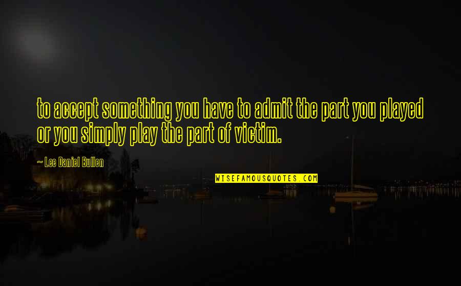Dremana Quotes By Lee Daniel Bullen: to accept something you have to admit the Dremana Quotes By Lee Daniel Bullen: to accept something you have to admit the